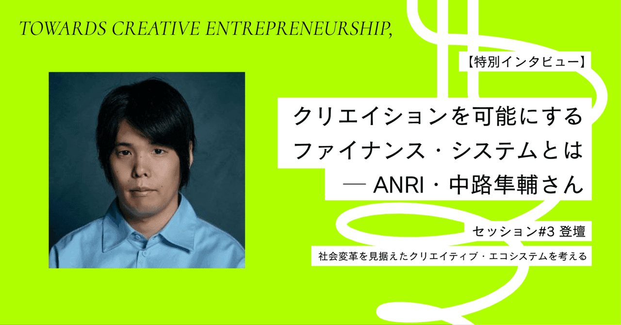 Special Interview: What is the Finance System that Enables Creation? - Shunsuke Nakaji from ANRI